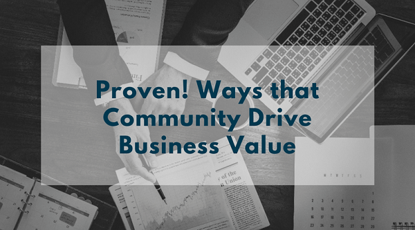 Proven! Ways that Community Drive Business Value